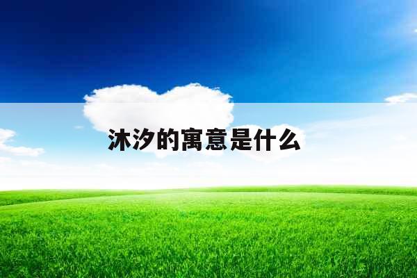 沐汐的寓意是什么 