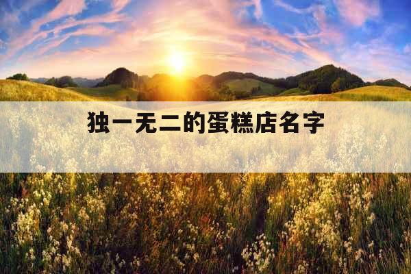 独一无二的蛋糕店名字 