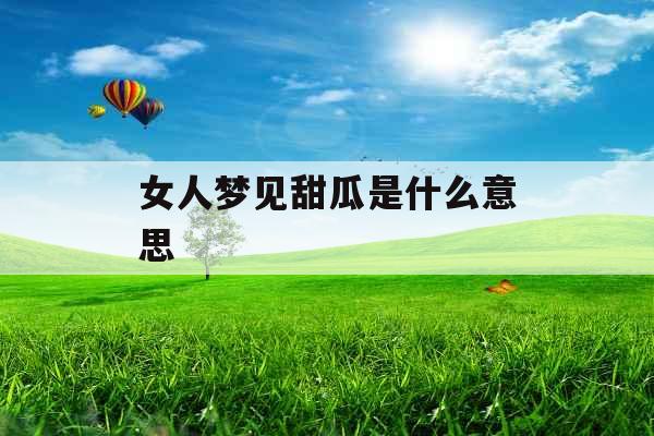 女人梦见甜瓜是什么意思 