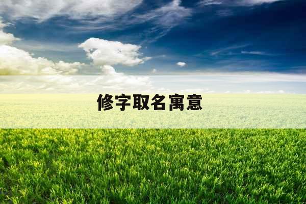 修字取名寓意 修字取名寓意