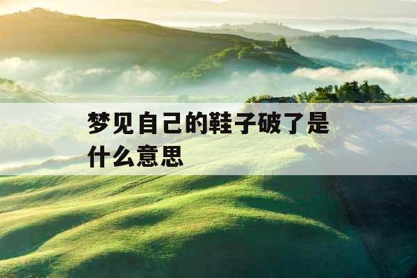 梦见自己的鞋子破了是什么意思 