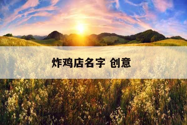 炸鸡店名字 创意 