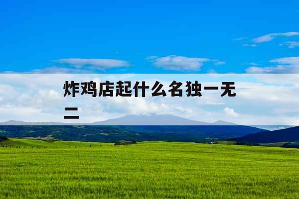 炸鸡店起什么名独一无二 