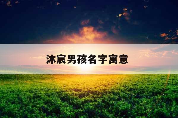 沐宸男孩名字寓意 