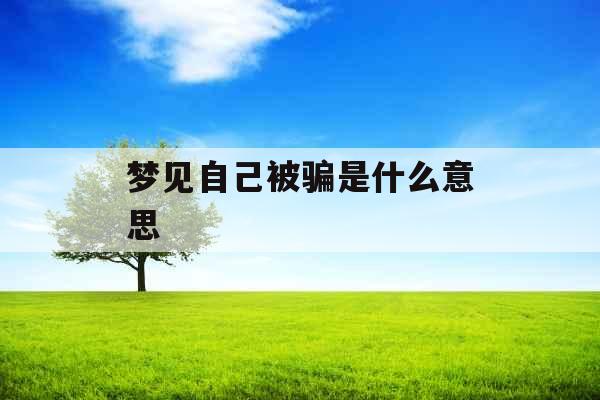 梦见自己被骗是什么意思 
