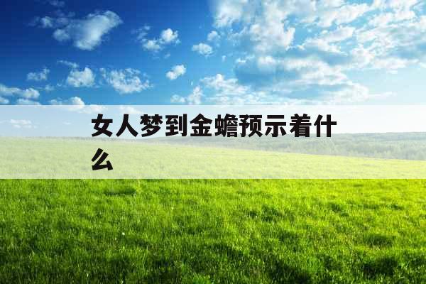 女人梦到金蟾预示着什么 