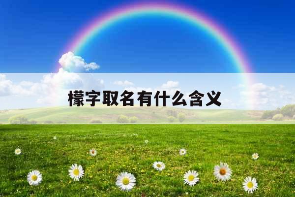 檬字取名有什么含义 