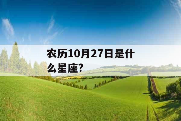 农历10月27日是什么星座? 