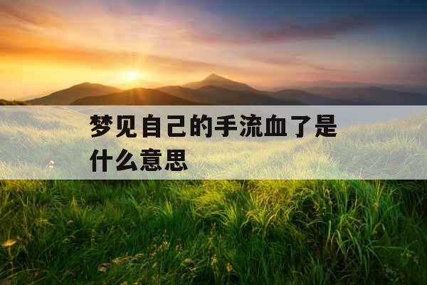 梦见自己的手流血了是什么意思