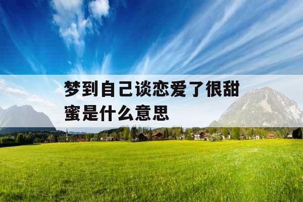 梦到自己谈恋爱了很甜蜜是什么意思
