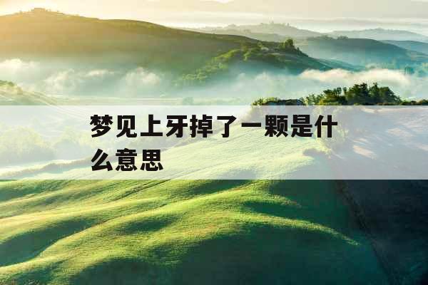 梦见上牙掉了一颗是什么意思 
