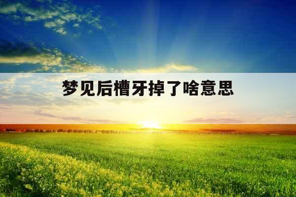 梦见后槽牙掉了啥意思 
