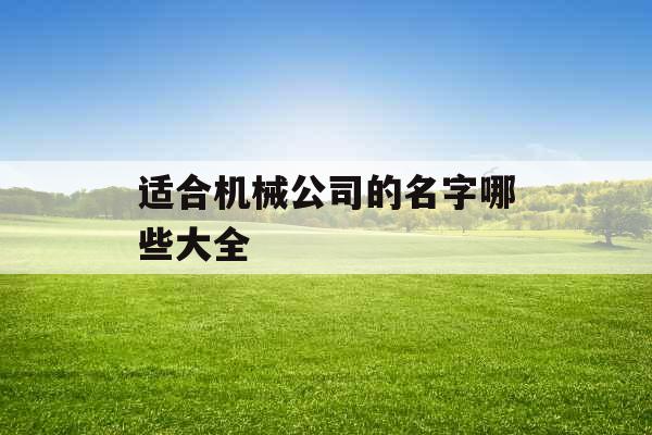 适合机械公司的名字哪些大全 