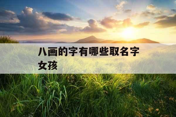 八画的字有哪些取名字女孩 