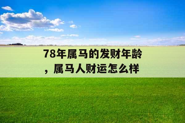 78年属马的发财年龄，属马人财运怎么样