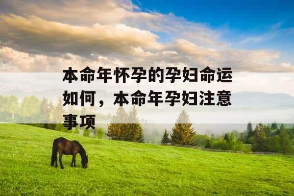 本命年怀孕的孕妇命运如何，本命年孕妇注意事项