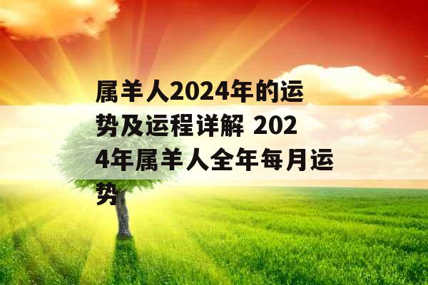 属羊人2024年的运势及运程详解 2024年属羊人全年每月运势