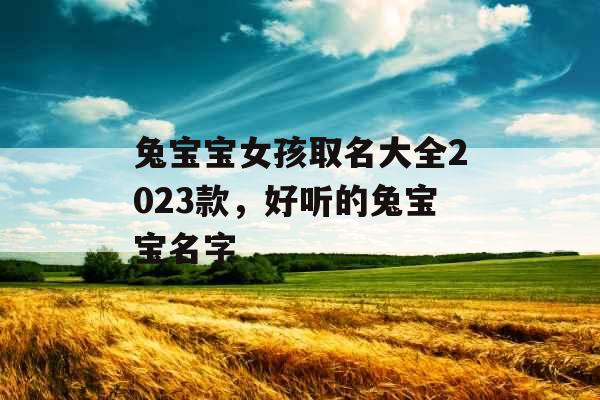兔宝宝女孩取名大全2023款，好听的兔宝宝名字