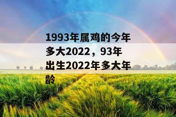 1993年属鸡的今年多大2022，93年出生2022年多大年龄