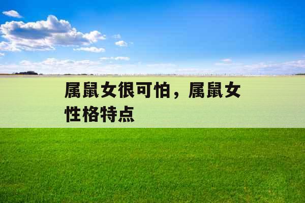 属鼠女很可怕，属鼠女性格特点