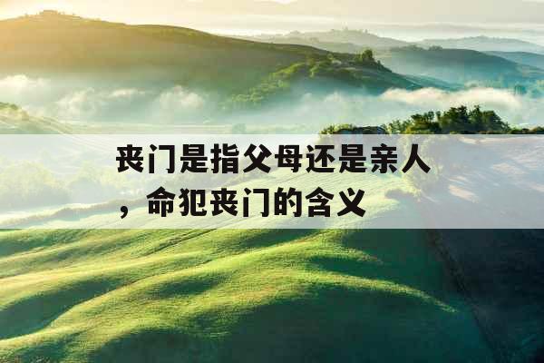 丧门是指父母还是亲人，命犯丧门的含义