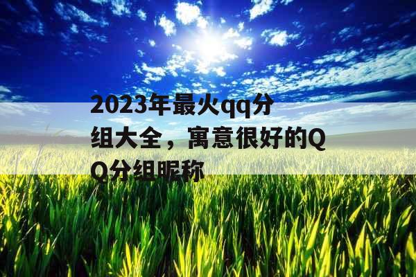 2023年最火qq分组大全，寓意很好的QQ分组昵称