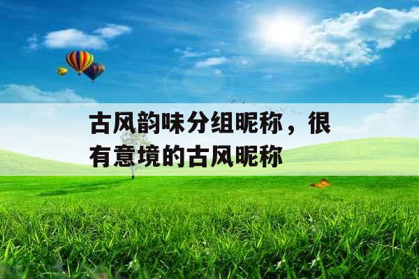 古风韵味分组昵称，很有意境的古风昵称