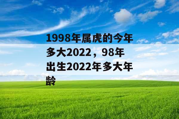 1998年属虎的今年多大2022，98年出生2022年多大年龄