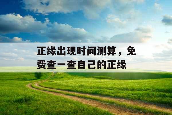 正缘出现时间测算，免费查一查自己的正缘