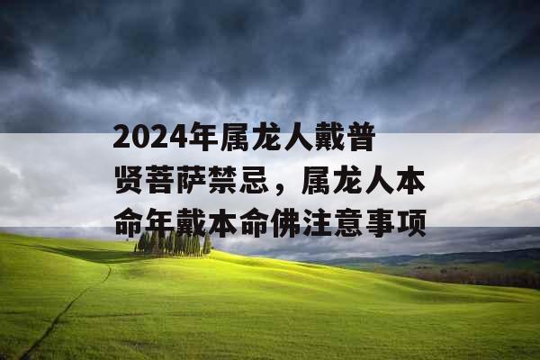 2024年属龙人戴普贤菩萨禁忌，属龙人本命年戴本命佛注意事项