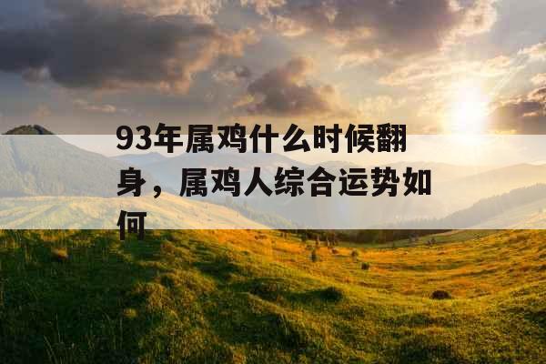 93年属鸡什么时候翻身，属鸡人综合运势如何