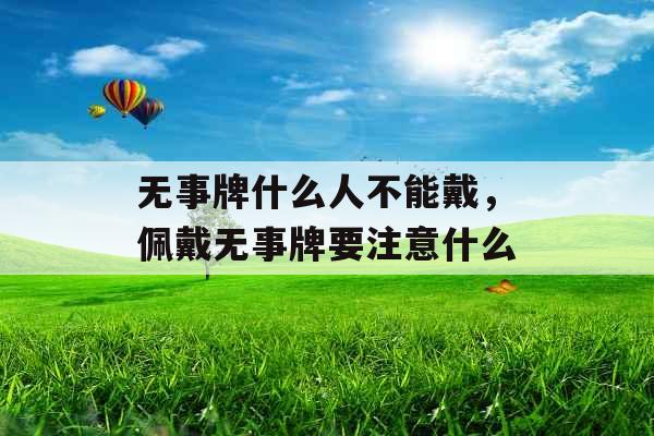 无事牌什么人不能戴，佩戴无事牌要注意什么