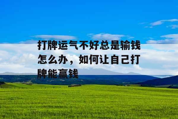 打牌运气不好总是输钱怎么办，如何让自己打牌能赢钱