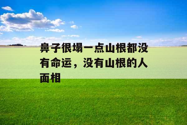 鼻子很塌一点山根都没有命运，没有山根的人面相