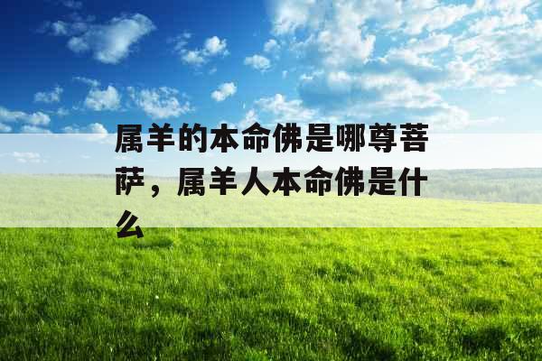 属羊的本命佛是哪尊菩萨，属羊人本命佛是什么