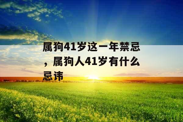 属狗41岁这一年禁忌，属狗人41岁有什么忌讳