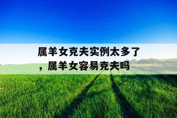 属羊女克夫实例太多了,属羊女容易克夫吗