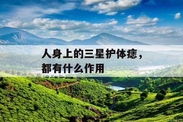 人身上的三星护体痣，都有什么作用