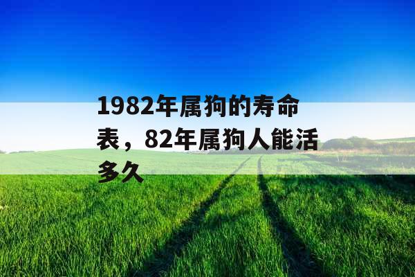 1982年属狗的寿命表，82年属狗人能活多久