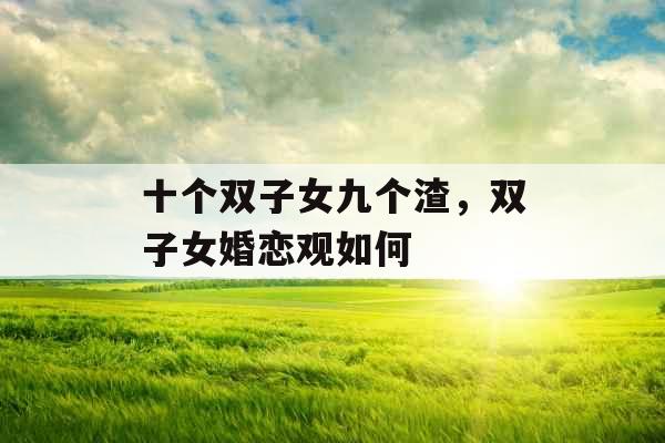 十个双子女九个渣，双子女婚恋观如何