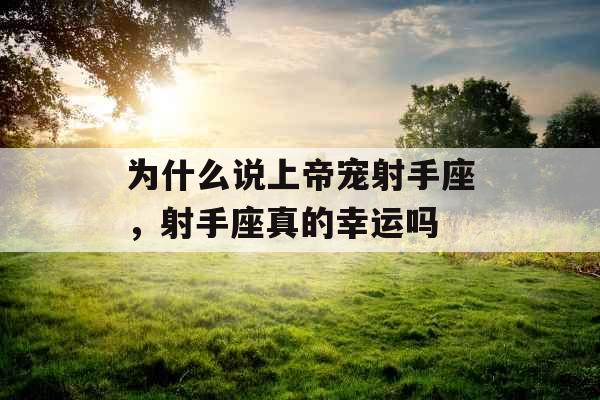 为什么说上帝宠射手座，射手座真的幸运吗