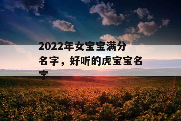 2022年女宝宝满分名字，好听的虎宝宝名字