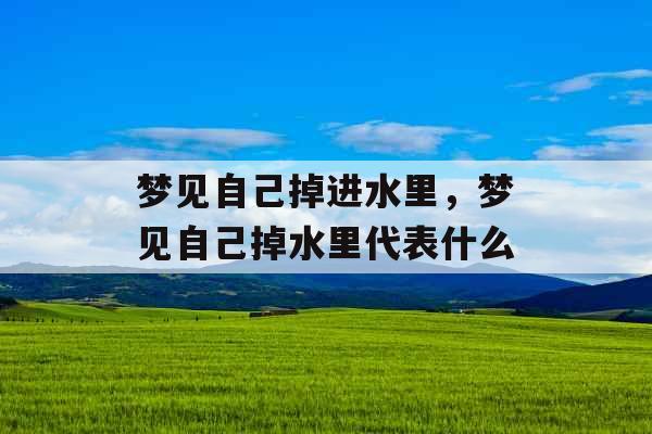 梦见自己掉进水里，梦见自己掉水里代表什么