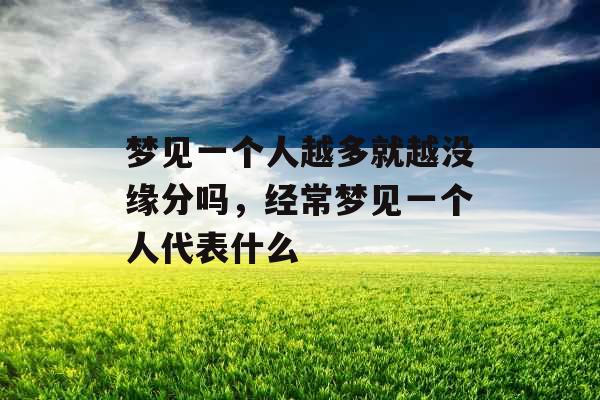 梦见一个人越多就越没缘分吗，经常梦见一个人代表什么