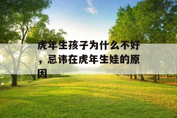 虎年生孩子为什么不好，忌讳在虎年生娃的原因