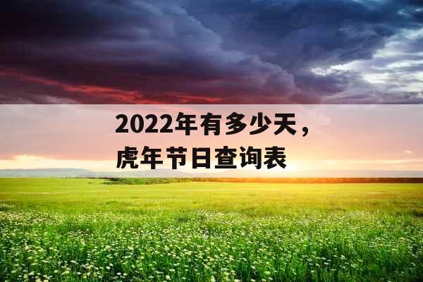 2022年有多少天，虎年节日查询表