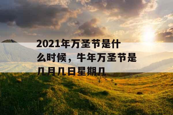 2021年万圣节是什么时候，牛年万圣节是几月几日星期几
