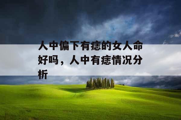 人中偏下有痣的女人命好吗，人中有痣情况分析
