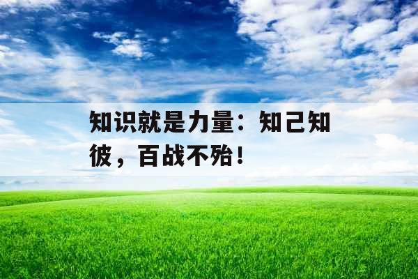 知识就是力量：知己知彼，百战不殆！ 