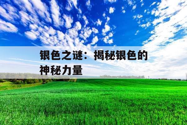 银色之谜：揭秘银色的神秘力量 